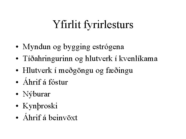 Yfirlit fyrirlesturs • • Myndun og bygging estrógena Tíðahringurinn og hlutverk í kvenlíkama Hlutverk