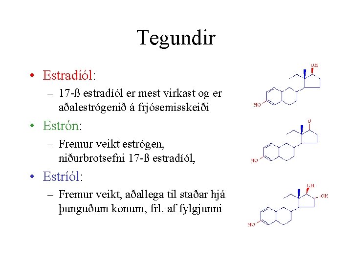 Tegundir • Estradíól: – 17 -ß estradíól er mest virkast og er aðalestrógenið á