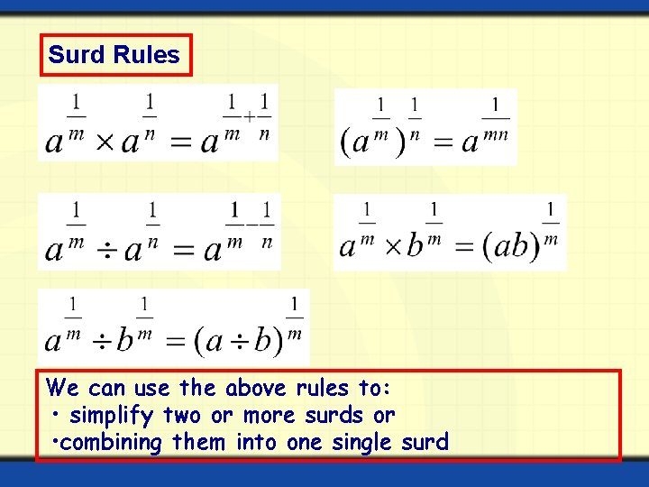 Surd Rules We can use the above rules to: • simplify two or more