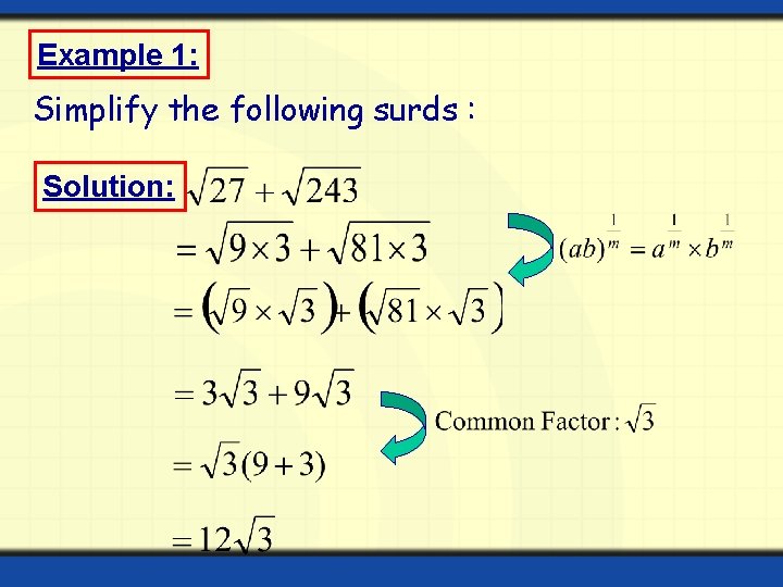 Example 1: Simplify the following surds : Solution: 