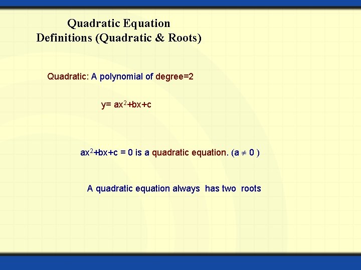 Quadratic Equation Definitions (Quadratic & Roots) Quadratic: A polynomial of degree=2 y= ax 2+bx+c