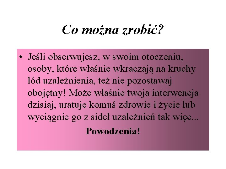 Co można zrobić? • Jeśli obserwujesz, w swoim otoczeniu, osoby, które właśnie wkraczają na