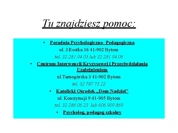 Tu znajdziesz pomoc: • Poradnia Psychologiczno- Pedagogiczna ul. J. Rostka 16 41 -902 Bytom