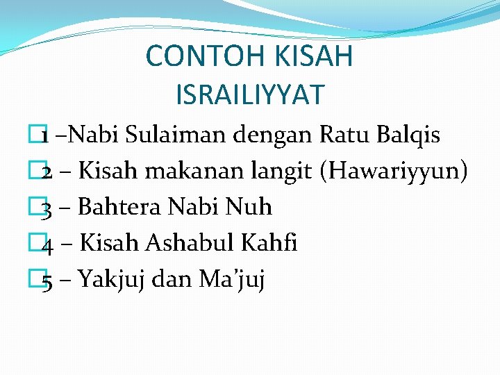 CONTOH KISAH ISRAILIYYAT � 1 –Nabi Sulaiman dengan Ratu Balqis � 2 – Kisah