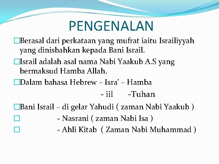 PENGENALAN �Berasal dari perkataan yang mufrat iaitu Israiliyyah yang dinisbahkan kepada Bani Israil. �Israil