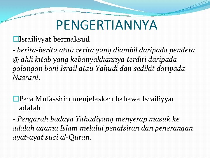 PENGERTIANNYA �Israiliyyat bermaksud - berita-berita atau cerita yang diambil daripada pendeta @ ahli kitab