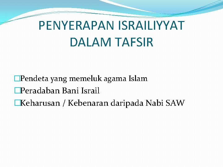 PENYERAPAN ISRAILIYYAT DALAM TAFSIR �Pendeta yang memeluk agama Islam �Peradaban Bani Israil �Keharusan /