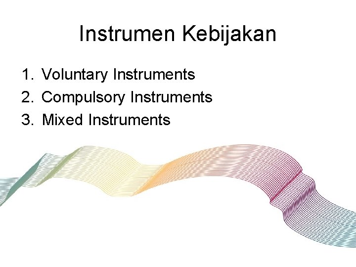 Instrumen Kebijakan 1. Voluntary Instruments 2. Compulsory Instruments 3. Mixed Instruments 