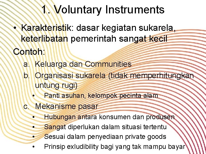 1. Voluntary Instruments • Karakteristik: dasar kegiatan sukarela, keterlibatan pemerintah sangat kecil Contoh: a.