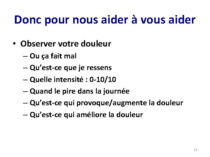 Donc pour nous aider à vous aider • Observer votre douleur – Ou ça