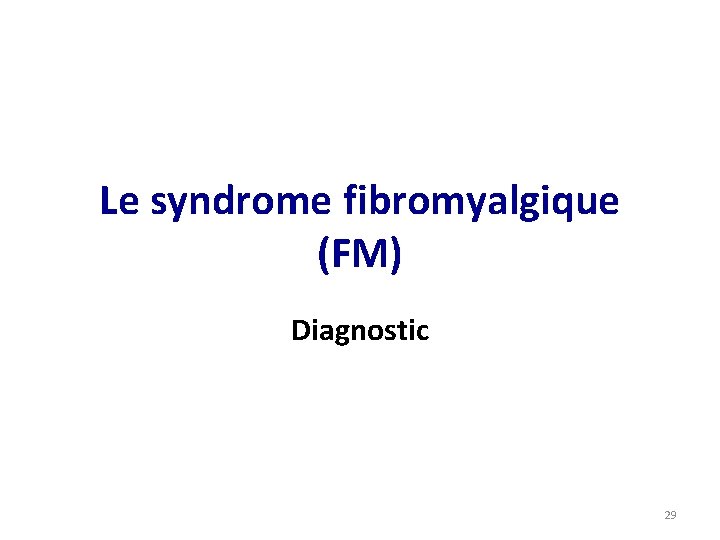 Le syndrome fibromyalgique (FM) Diagnostic 29 