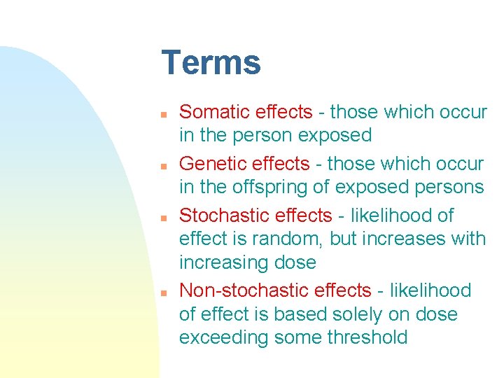 Terms n n Somatic effects - those which occur in the person exposed Genetic