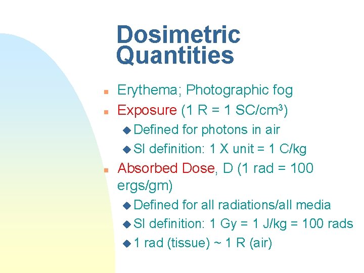 Dosimetric Quantities n n Erythema; Photographic fog Exposure (1 R = 1 SC/cm 3)