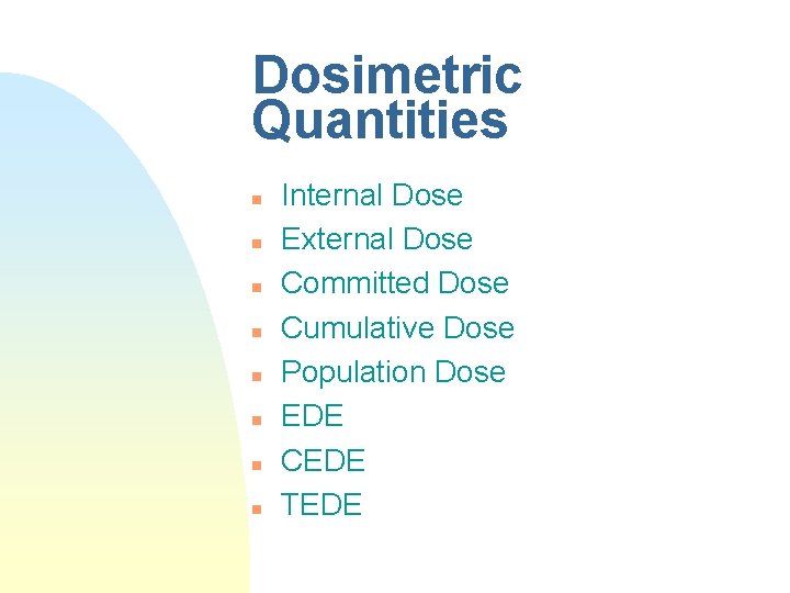 Dosimetric Quantities n n n n Internal Dose External Dose Committed Dose Cumulative Dose