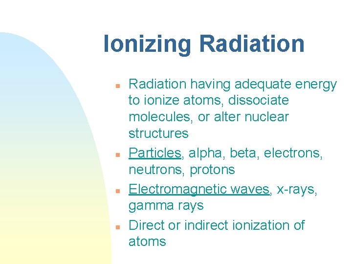 Ionizing Radiation n n Radiation having adequate energy to ionize atoms, dissociate molecules, or