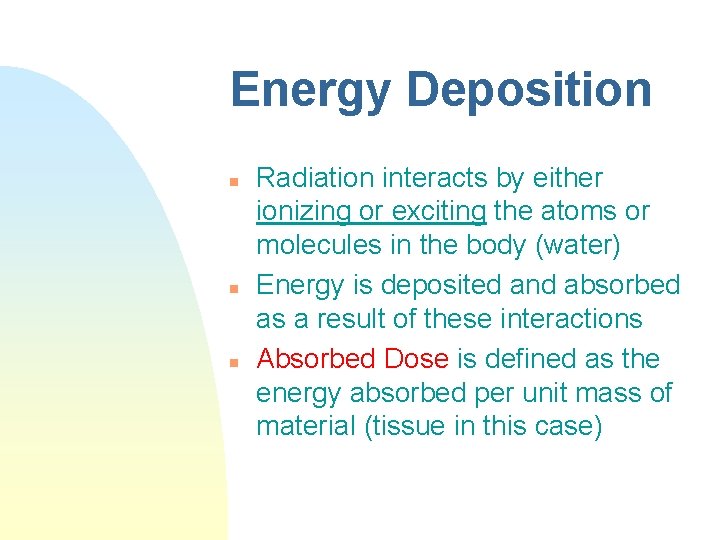 Energy Deposition n Radiation interacts by either ionizing or exciting the atoms or molecules