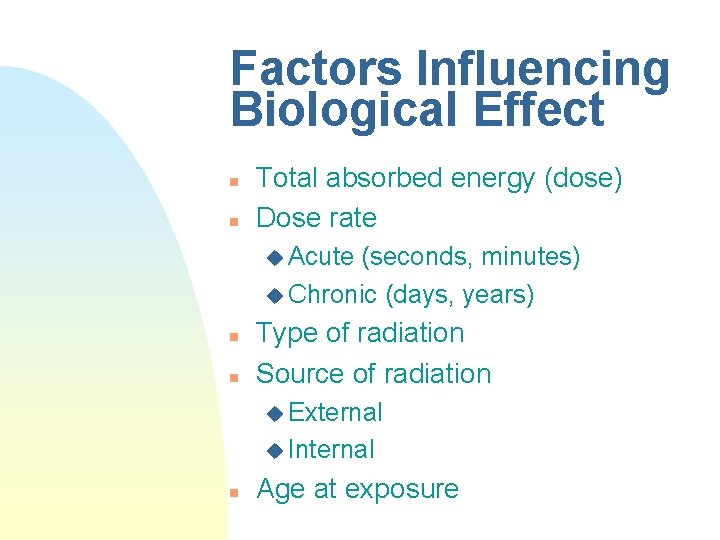 Factors Influencing Biological Effect n n Total absorbed energy (dose) Dose rate u Acute