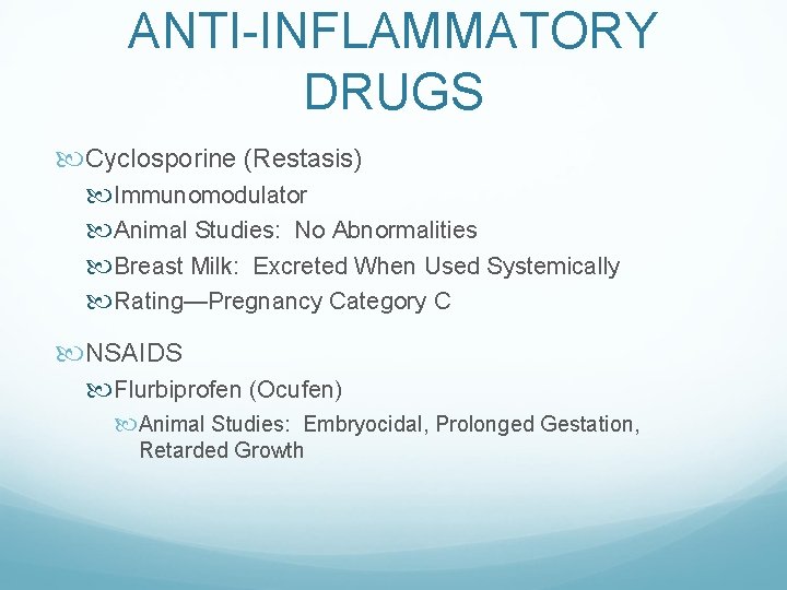 ANTI-INFLAMMATORY DRUGS Cyclosporine (Restasis) Immunomodulator Animal Studies: No Abnormalities Breast Milk: Excreted When Used