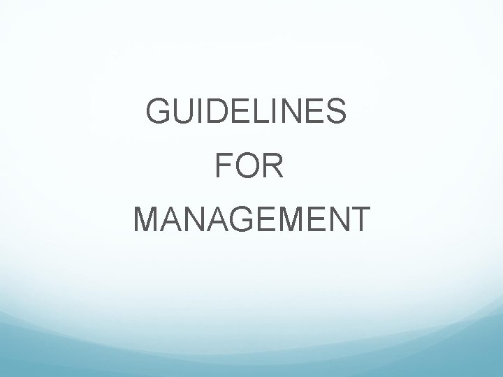 GUIDELINES FOR MANAGEMENT 