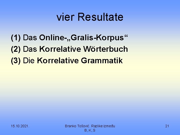 vier Resultate (1) Das Online-„Gralis-Korpus“ (2) Das Korrelative Wörterbuch (3) Die Korrelative Grammatik 15.