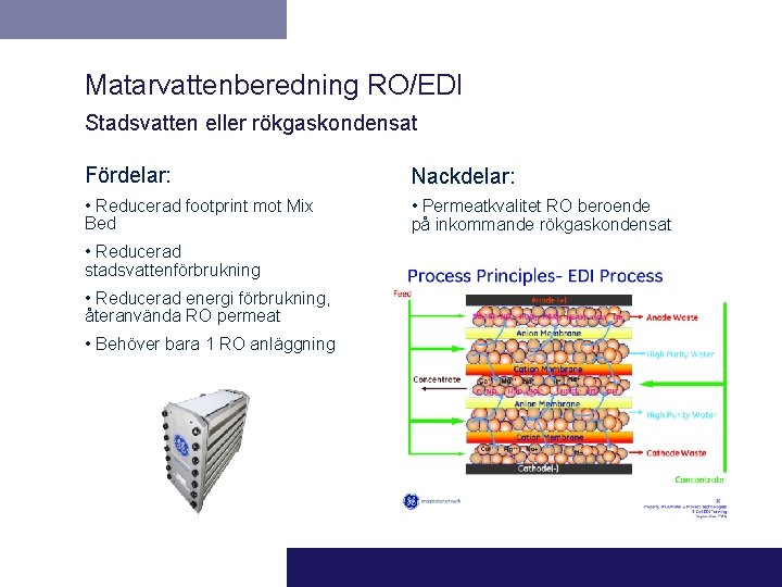 Matarvattenberedning RO/EDI Stadsvatten eller rökgaskondensat Fördelar: Nackdelar: • Reducerad footprint mot Mix Bed •