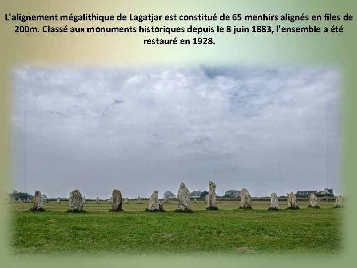 L'alignement mégalithique de Lagatjar est constitué de 65 menhirs alignés en files de 200