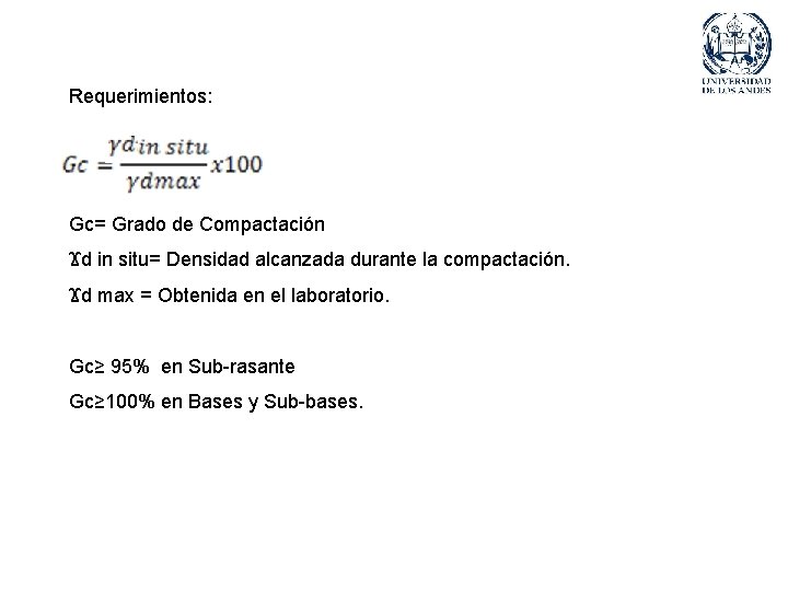 Requerimientos: Gc= Grado de Compactación Ϫd in situ= Densidad alcanzada durante la compactación. Ϫd