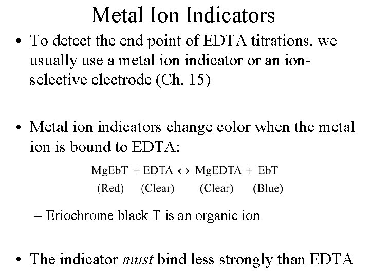 Metal Ion Indicators • To detect the end point of EDTA titrations, we usually