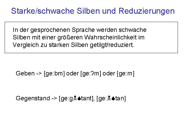 Starke/schwache Silben und Reduzierungen In der gesprochenen Sprache werden schwache Silben mit einer größeren