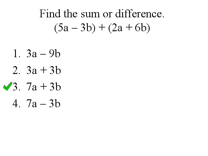 Find the sum or difference. (5 a – 3 b) + (2 a +