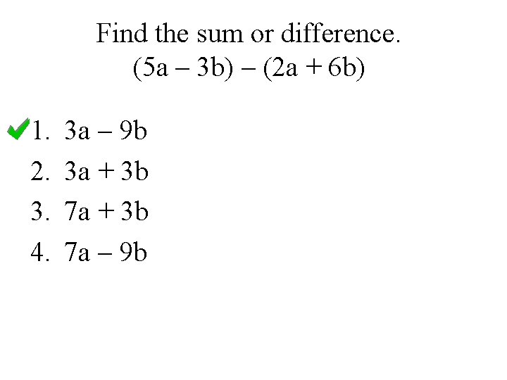 Find the sum or difference. (5 a – 3 b) – (2 a +