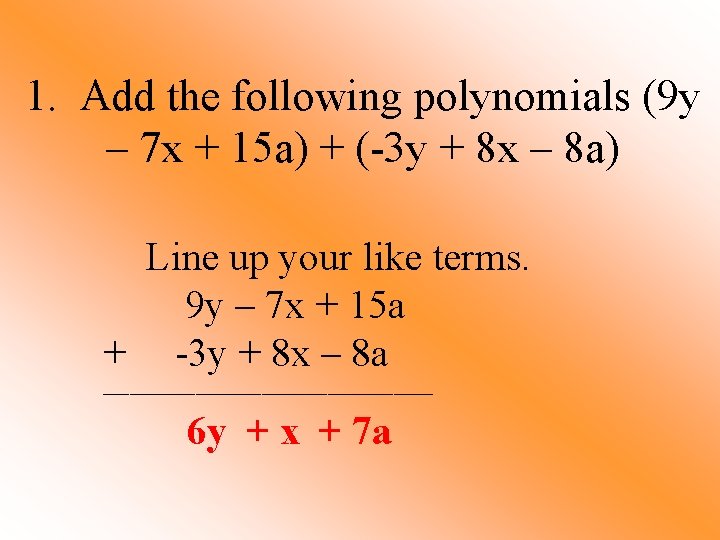 1. Add the following polynomials (9 y – 7 x + 15 a) +