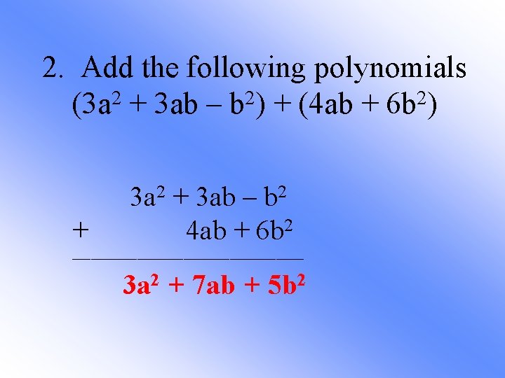 2. Add the following polynomials (3 a 2 + 3 ab – b 2)