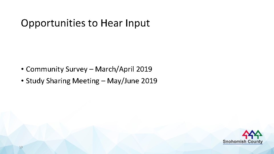 Opportunities to Hear Input • Community Survey – March/April 2019 • Study Sharing Meeting