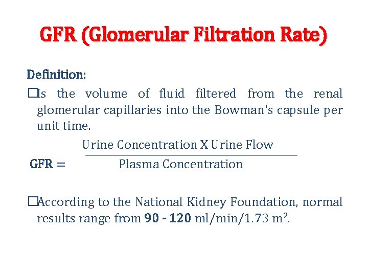 GFR (Glomerular Filtration Rate) Definition: �Is the volume of fluid filtered from the renal