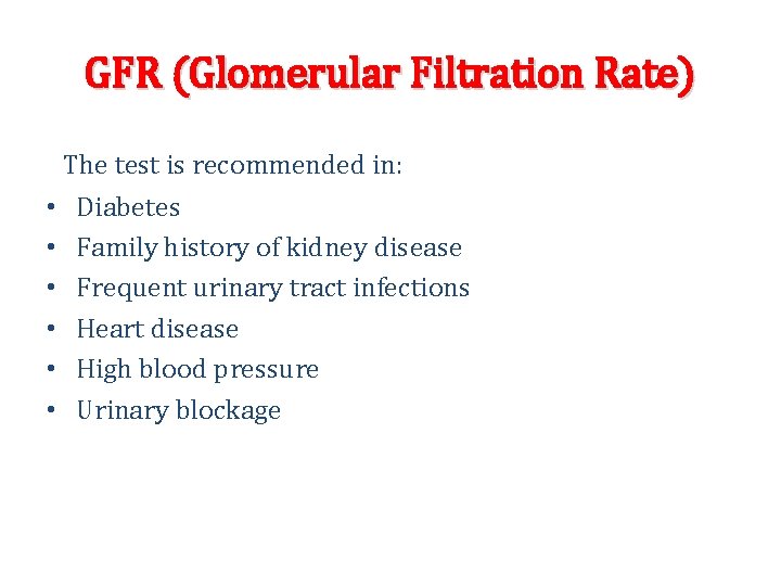 GFR (Glomerular Filtration Rate) The test is recommended in: • Diabetes • Family history GFR (Glomerular Filtration Rate) The test is recommended in: • Diabetes • Family history