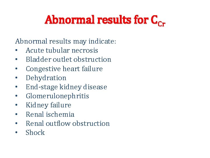 Abnormal results for CCr Abnormal results may indicate: • Acute tubular necrosis • Bladder Abnormal results for CCr Abnormal results may indicate: • Acute tubular necrosis • Bladder