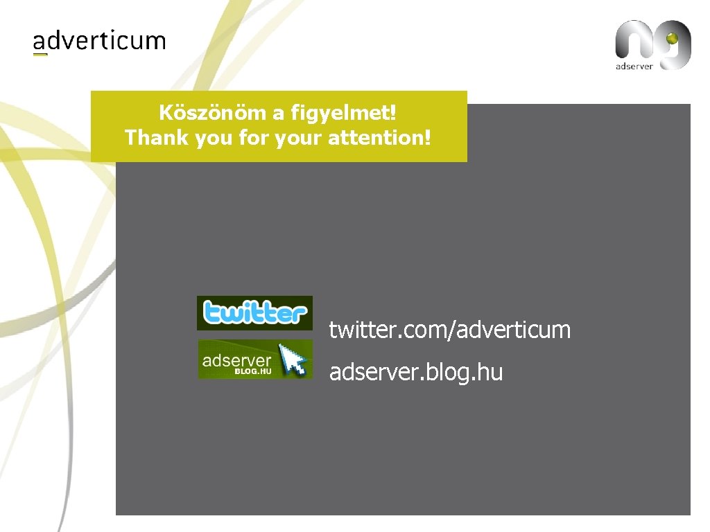 Köszönöm a figyelmet! Thank you for your attention! twitter. com/adverticum adserver. blog. hu 