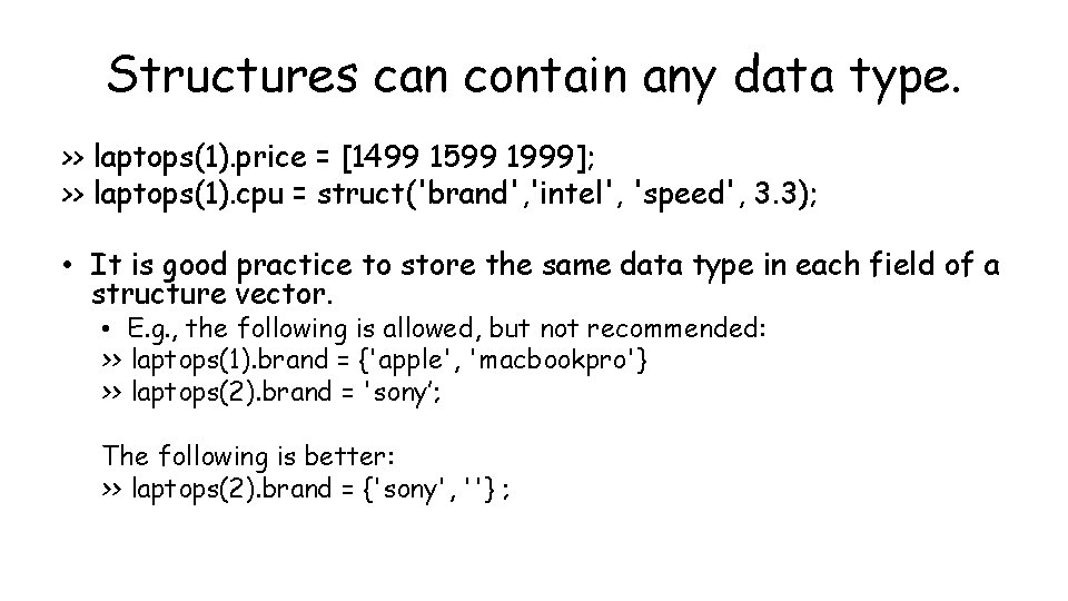 Structures can contain any data type. >> laptops(1). price = [1499 1599 1999]; >>