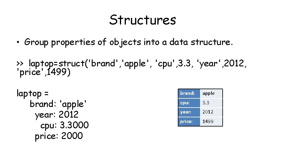 Structures • Group properties of objects into a data structure. >> laptop=struct('brand', 'apple', 'cpu',