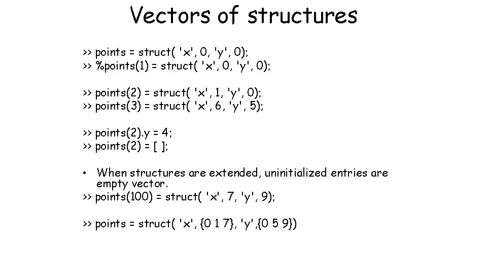 Vectors of structures >> points = struct( 'x', 0, 'y', 0); >> %points(1) =