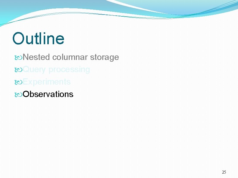Outline Nested columnar storage Query processing Experiments Observations 25 