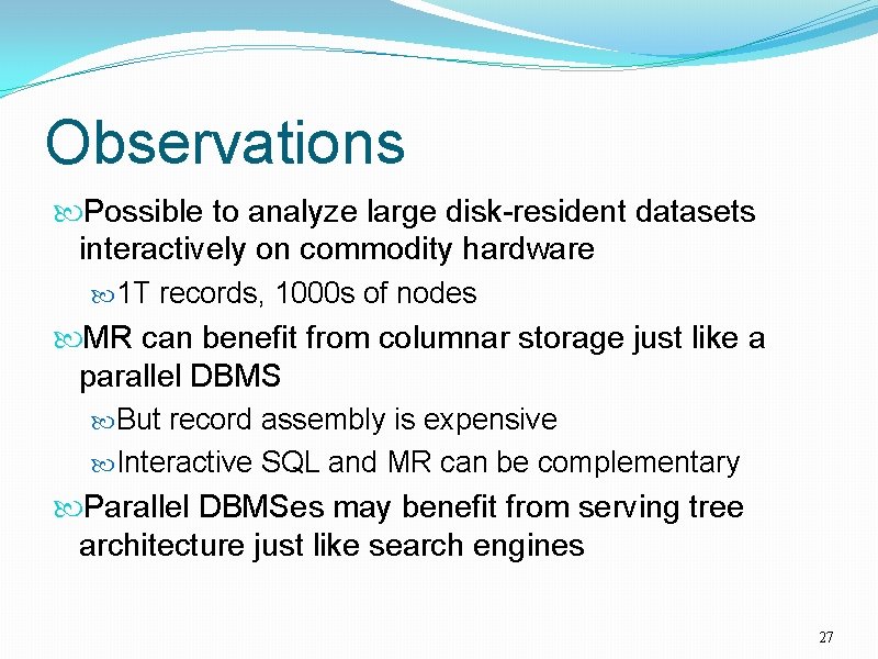 Observations Possible to analyze large disk-resident datasets interactively on commodity hardware 1 T records,