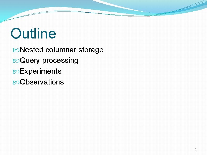 Outline Nested columnar storage Query processing Experiments Observations 7 