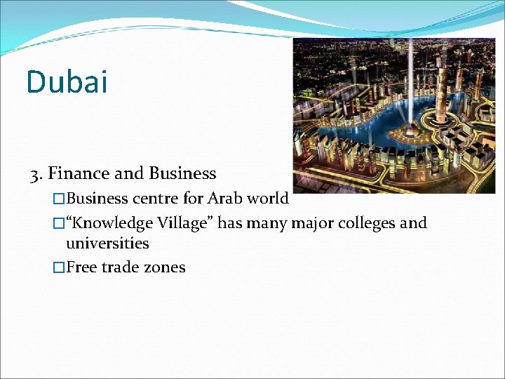 Dubai 3. Finance and Business �Business centre for Arab world �“Knowledge Village” has many