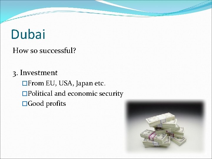 Dubai How so successful? 3. Investment �From EU, USA, Japan etc. �Political and economic
