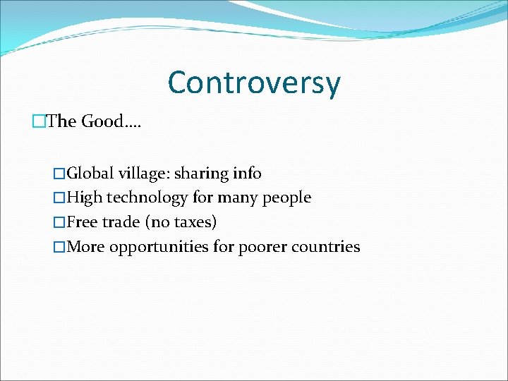 Controversy �The Good…. �Global village: sharing info �High technology for many people �Free trade