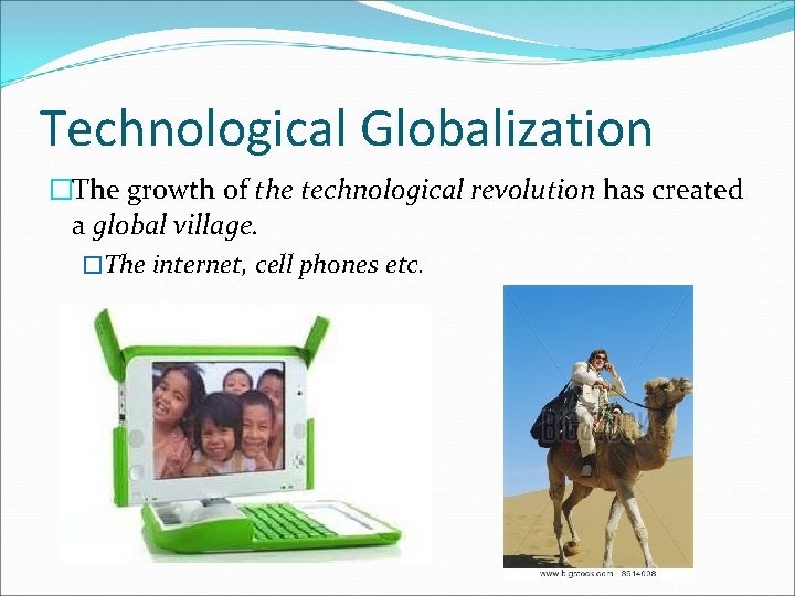 Technological Globalization �The growth of the technological revolution has created a global village. �The