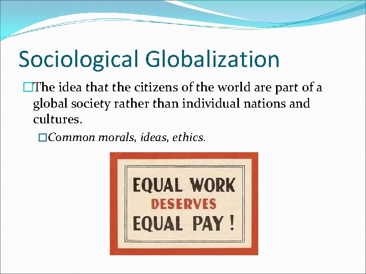 Sociological Globalization �The idea that the citizens of the world are part of a