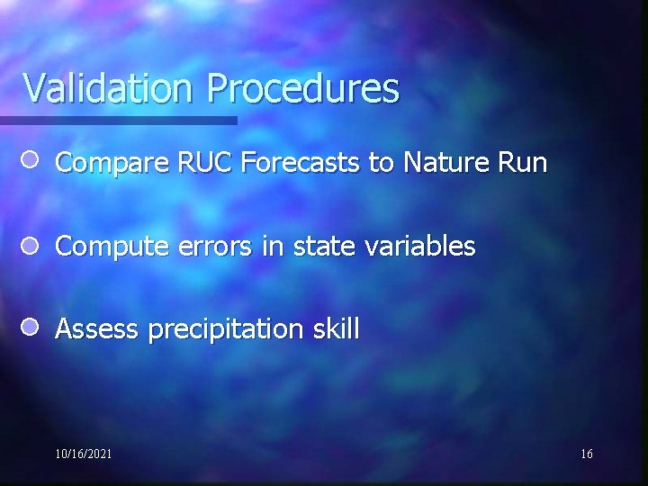 Validation Procedures Compare RUC Forecasts to Nature Run Compute errors in state variables Assess